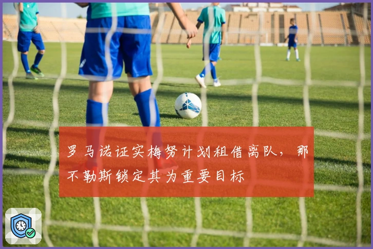 罗马诺证实梅努计划租借离队，那不勒斯锁定其为重要目标