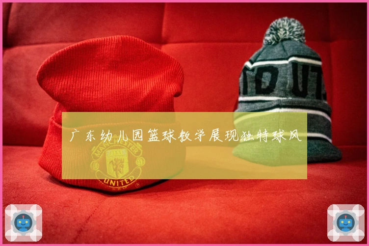 广东幼儿园篮球教学展现独特球风